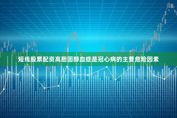 短线股票配资高胆固醇血症是冠心病的主要危险因素